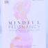 Mindful Pregnancy: Meditation, Yoga, Hypnobirthing, Natural Remedies, and Nutrition – Trimester by Trimester (Hardback)